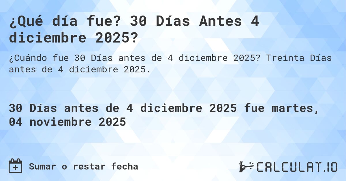 ¿Qué día fue? 30 Días Antes 4 diciembre 2025?. Treinta Días antes de 4 diciembre 2025.