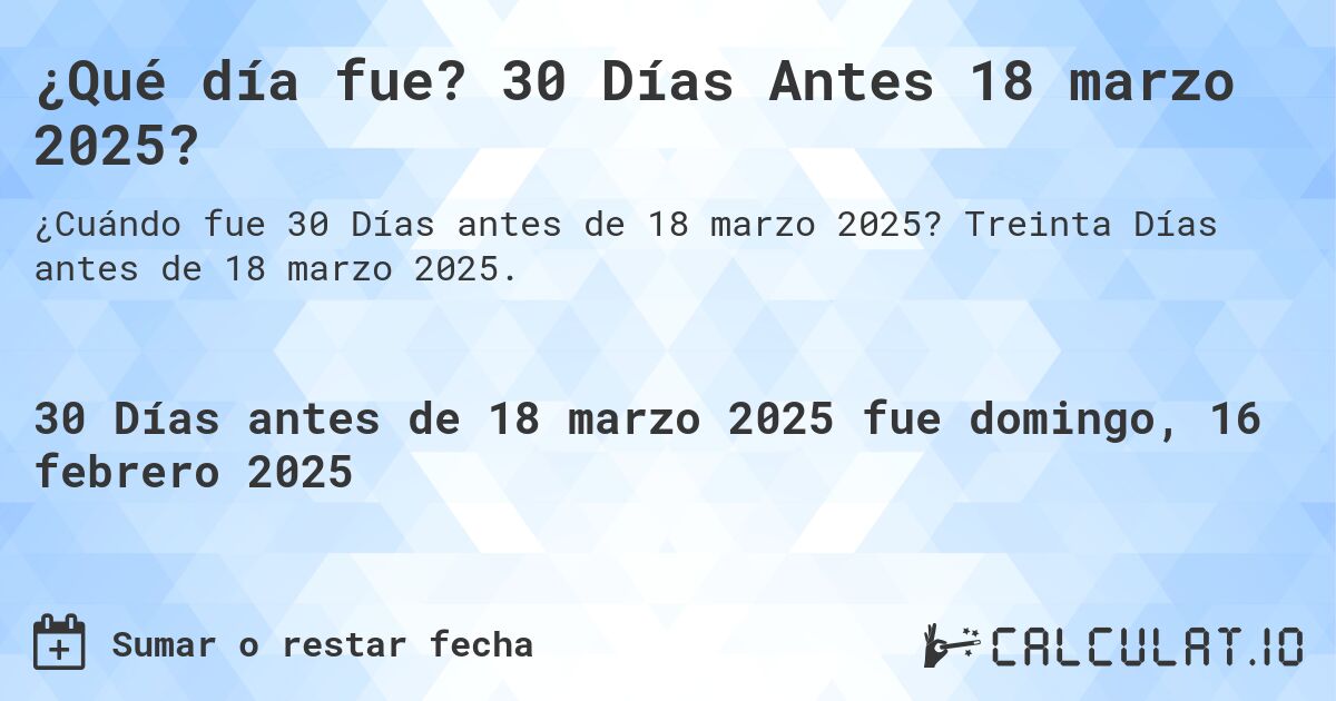 ¿Qué día fue? 30 Días Antes 18 marzo 2025?. Treinta Días antes de 18 marzo 2025.