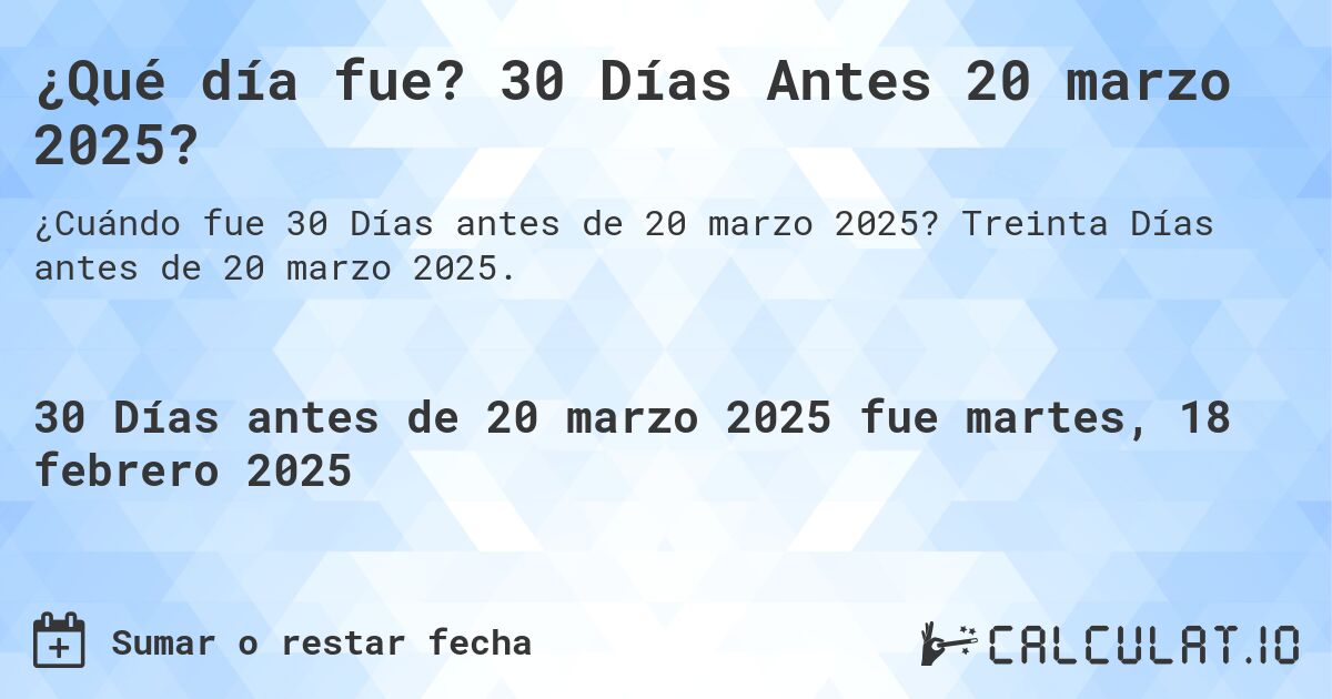 ¿Qué día fue? 30 Días Antes 20 marzo 2025?. Treinta Días antes de 20 marzo 2025.