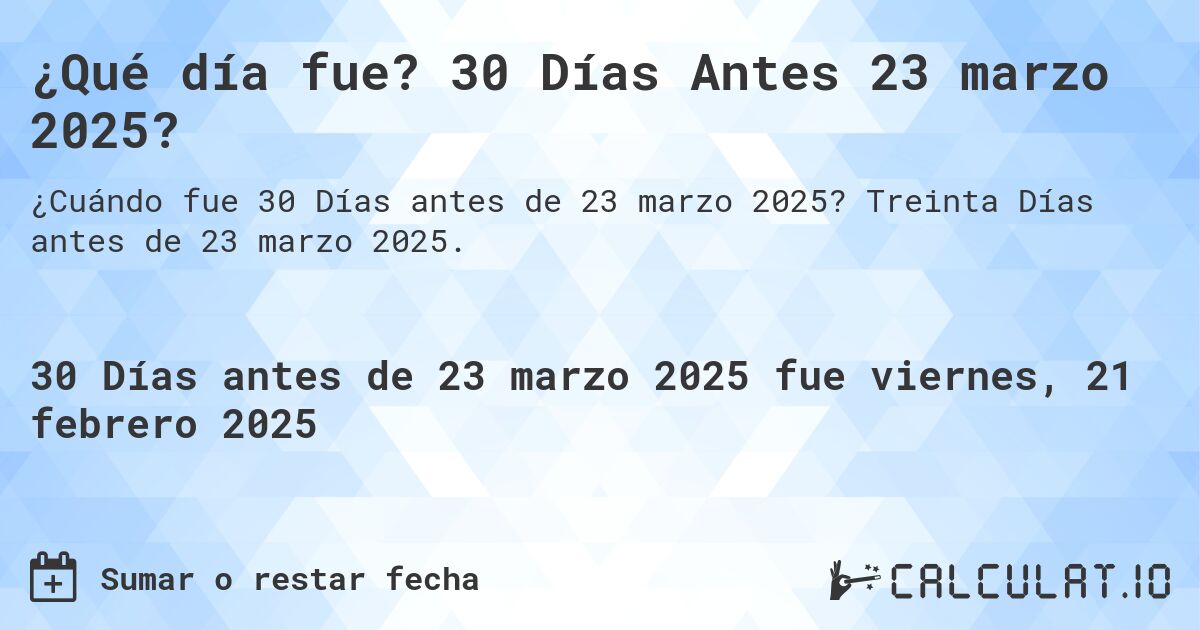 ¿Qué día fue? 30 Días Antes 23 marzo 2025?. Treinta Días antes de 23 marzo 2025.