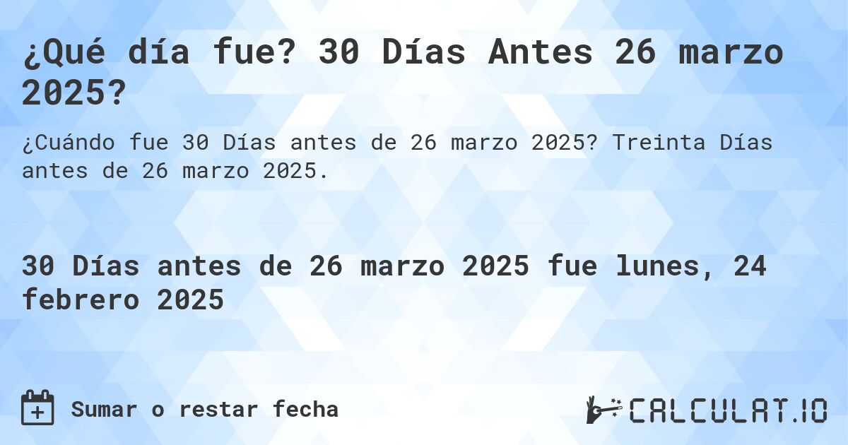 ¿Qué día fue? 30 Días Antes 26 marzo 2025?. Treinta Días antes de 26 marzo 2025.