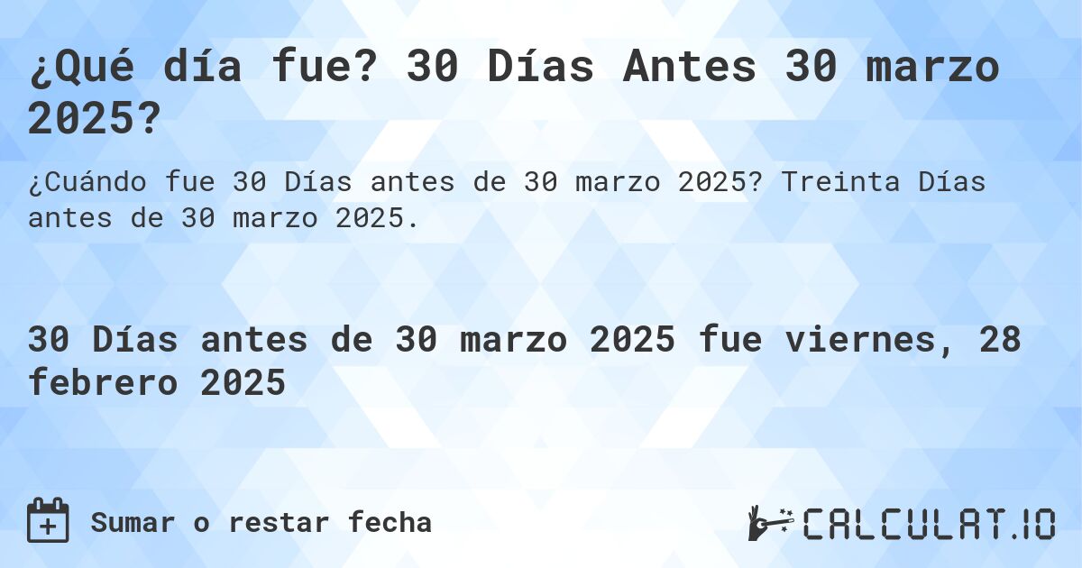 ¿Qué día fue? 30 Días Antes 30 marzo 2025?. Treinta Días antes de 30 marzo 2025.