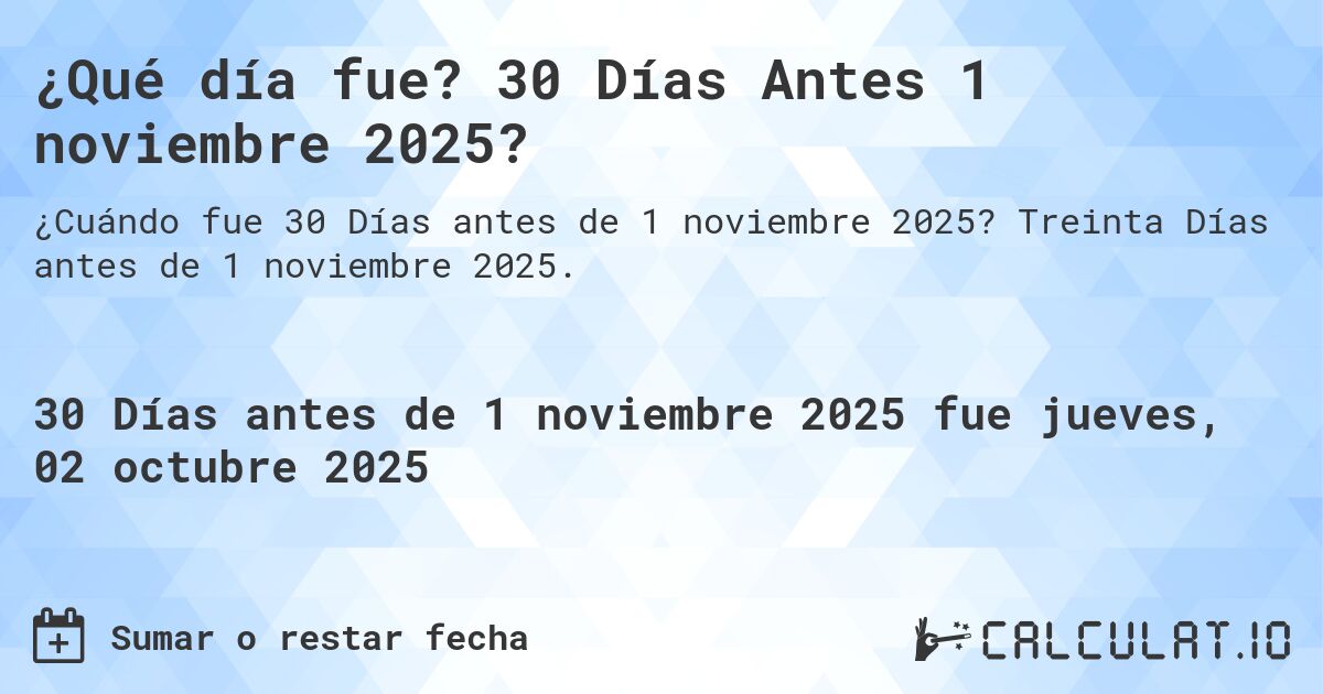 ¿Qué día fue? 30 Días Antes 1 noviembre 2025?. Treinta Días antes de 1 noviembre 2025.