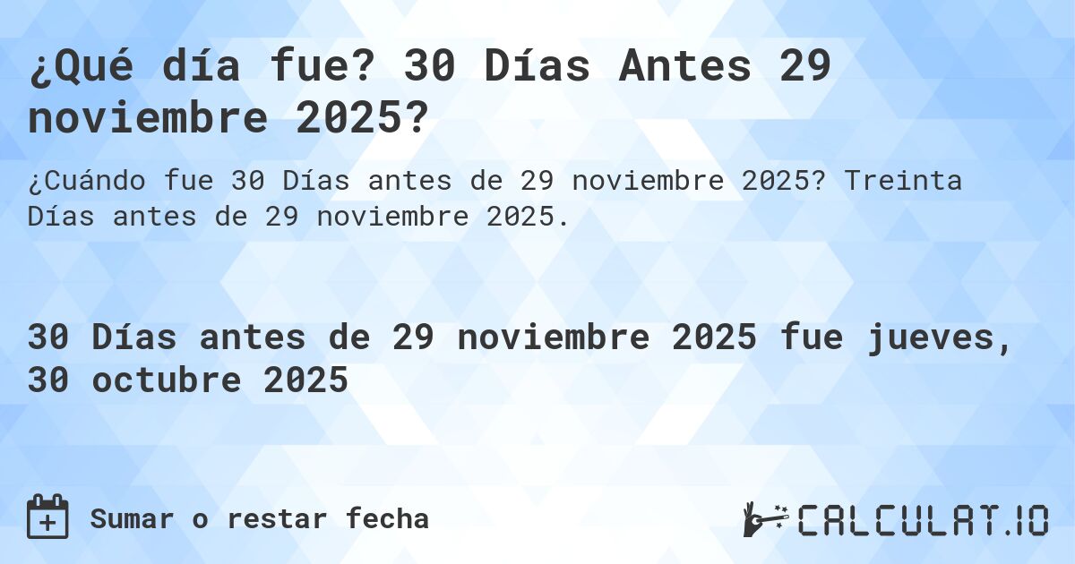¿Qué día fue? 30 Días Antes 29 noviembre 2025?. Treinta Días antes de 29 noviembre 2025.