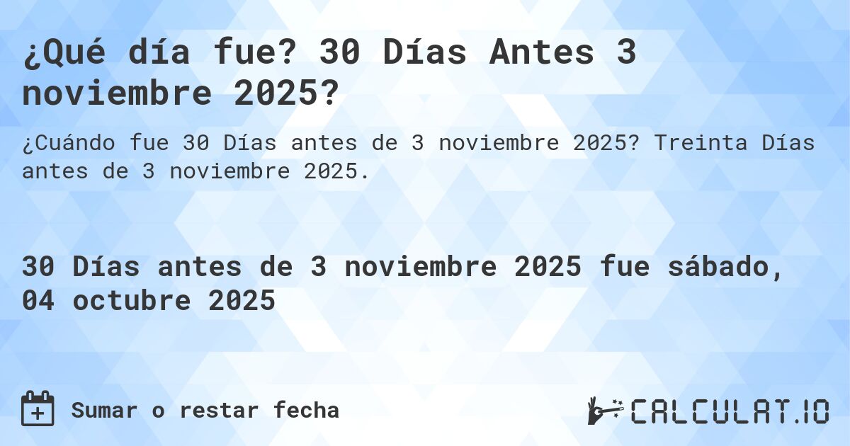 ¿Qué día fue? 30 Días Antes 3 noviembre 2025?. Treinta Días antes de 3 noviembre 2025.