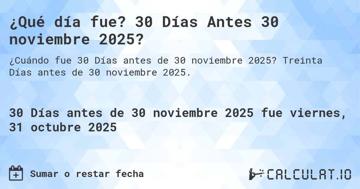 ¿Qué día fue? 30 Días Antes 30 noviembre 2025?. Treinta Días antes de 30 noviembre 2025.