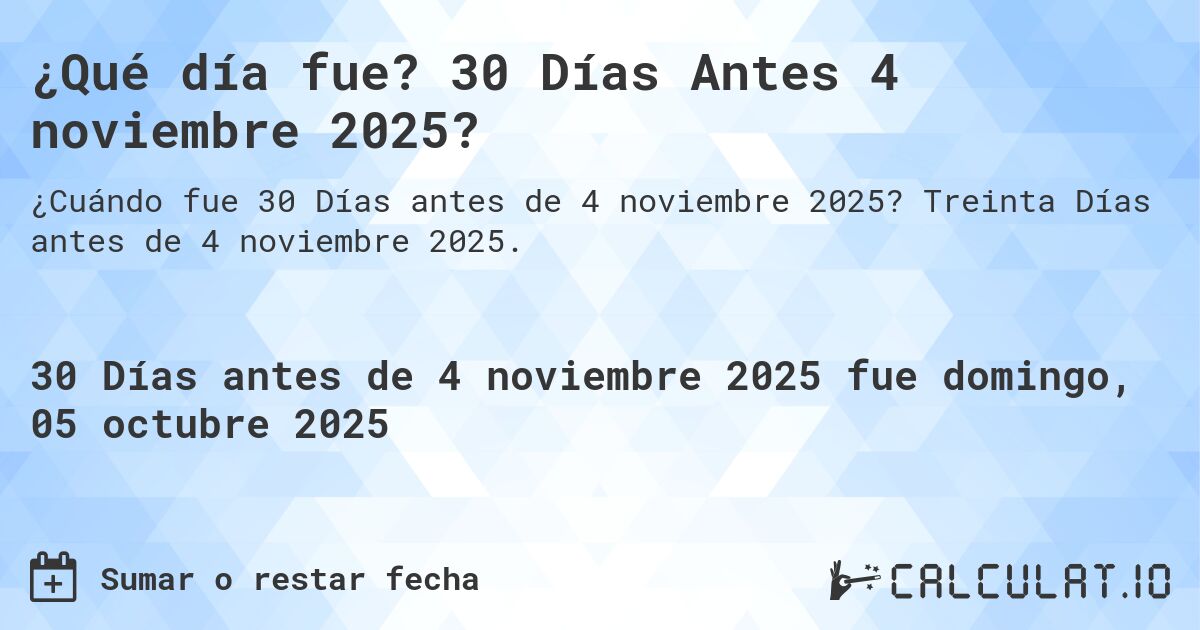 ¿Qué día fue? 30 Días Antes 4 noviembre 2025?. Treinta Días antes de 4 noviembre 2025.
