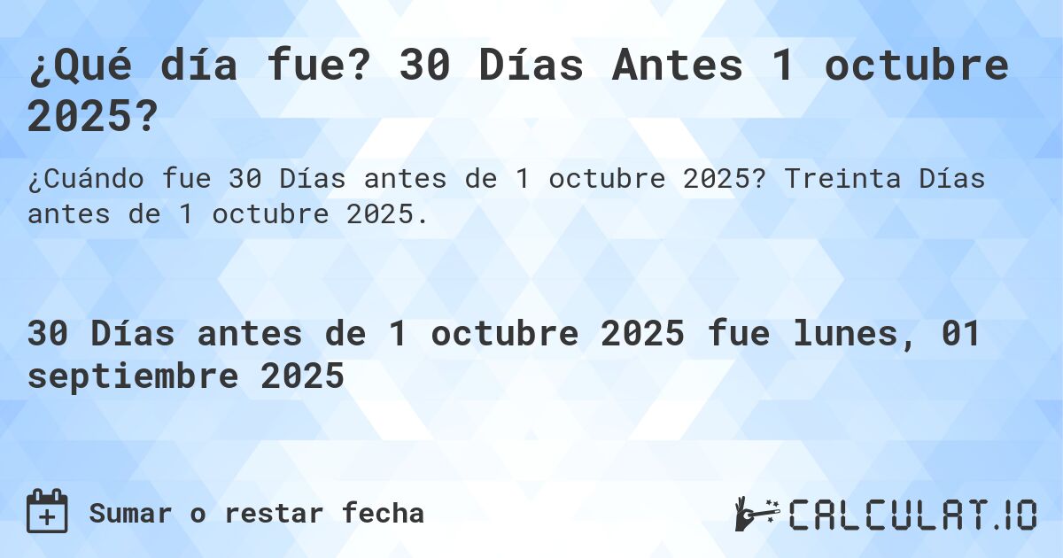 ¿Qué día fue? 30 Días Antes 1 octubre 2025?. Treinta Días antes de 1 octubre 2025.