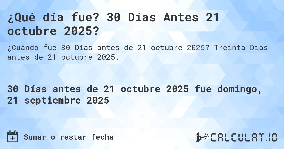 ¿Qué día fue? 30 Días Antes 21 octubre 2025?. Treinta Días antes de 21 octubre 2025.
