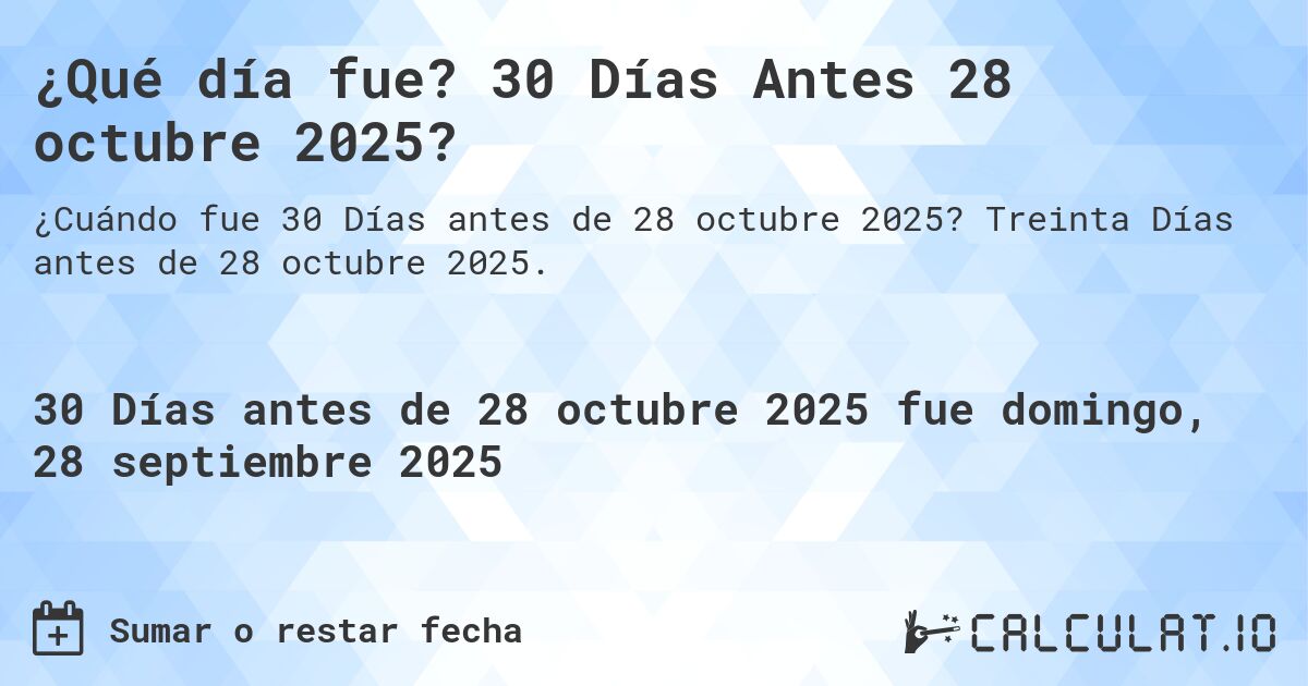 ¿Qué día fue? 30 Días Antes 28 octubre 2025?. Treinta Días antes de 28 octubre 2025.