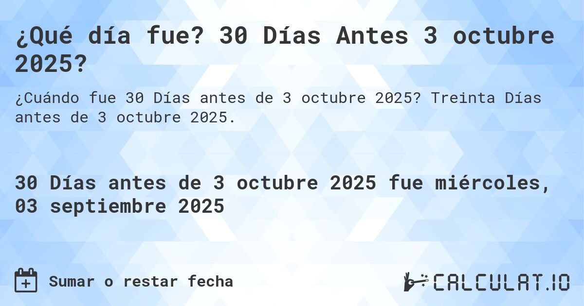 ¿Qué día fue? 30 Días Antes 3 octubre 2025?. Treinta Días antes de 3 octubre 2025.