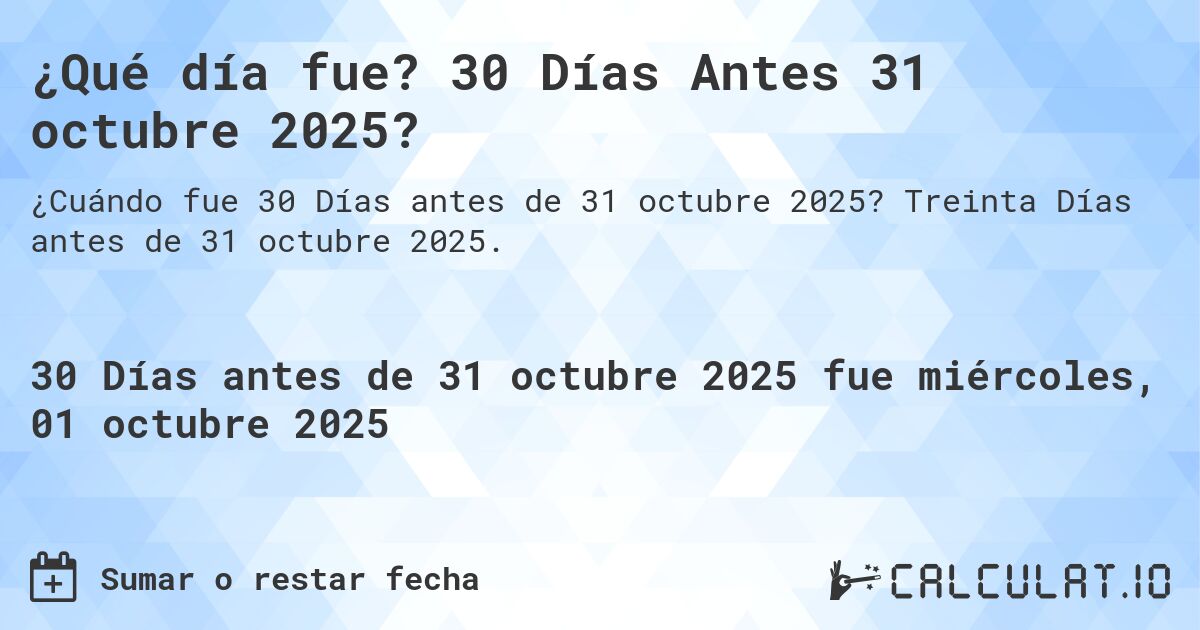 ¿Qué día fue? 30 Días Antes 31 octubre 2025?. Treinta Días antes de 31 octubre 2025.
