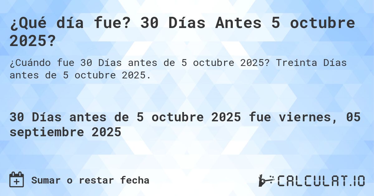 ¿Qué día fue? 30 Días Antes 5 octubre 2025?. Treinta Días antes de 5 octubre 2025.