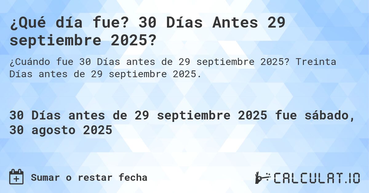 ¿Qué día fue? 30 Días Antes 29 septiembre 2025?. Treinta Días antes de 29 septiembre 2025.