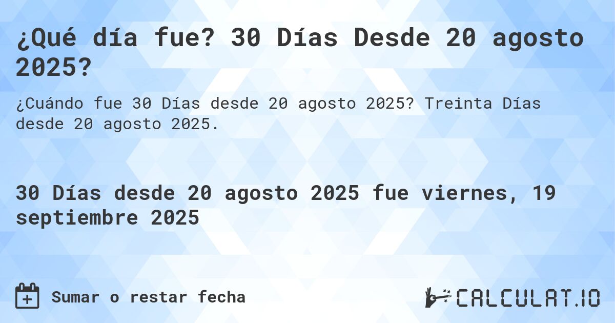 ¿Qué día fue? 30 Días Desde 20 agosto 2025?. Treinta Días desde 20 agosto 2025.
