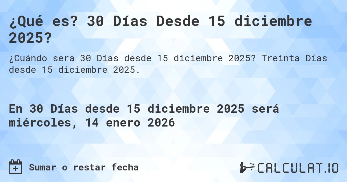 ¿Qué es? 30 Días Desde 15 diciembre 2025?. Treinta Días desde 15 diciembre 2025.