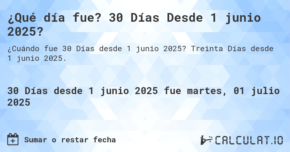 ¿Qué día fue? 30 Días Desde 1 junio 2025?. Treinta Días desde 1 junio 2025.
