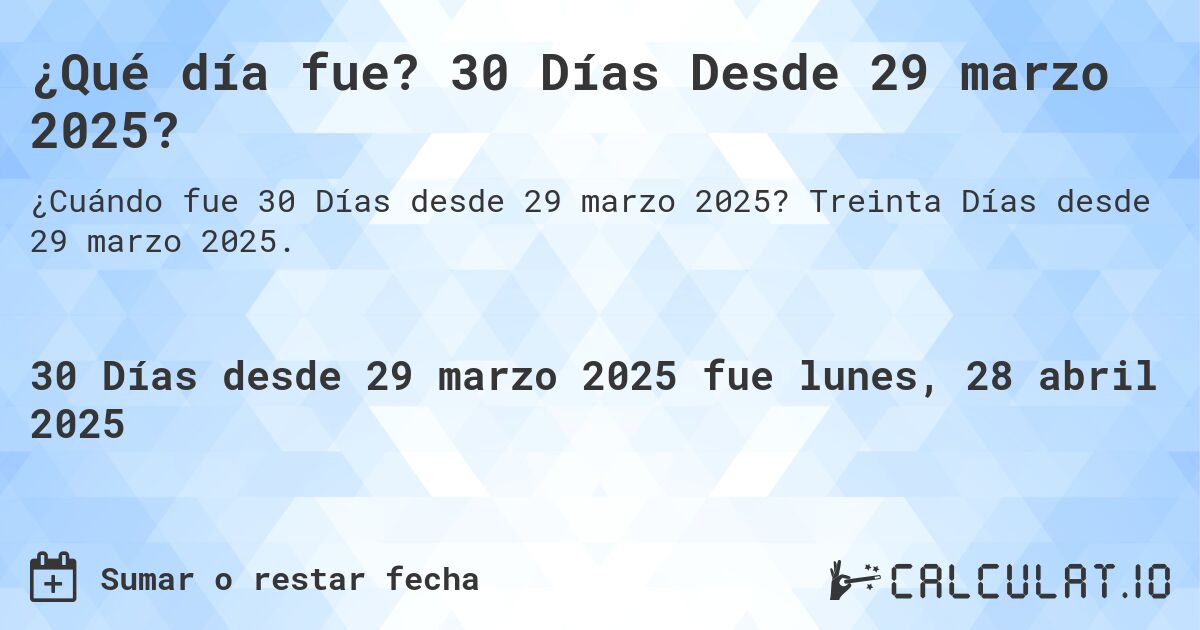 ¿Qué día fue? 30 Días Desde 29 marzo 2025?. Treinta Días desde 29 marzo 2025.
