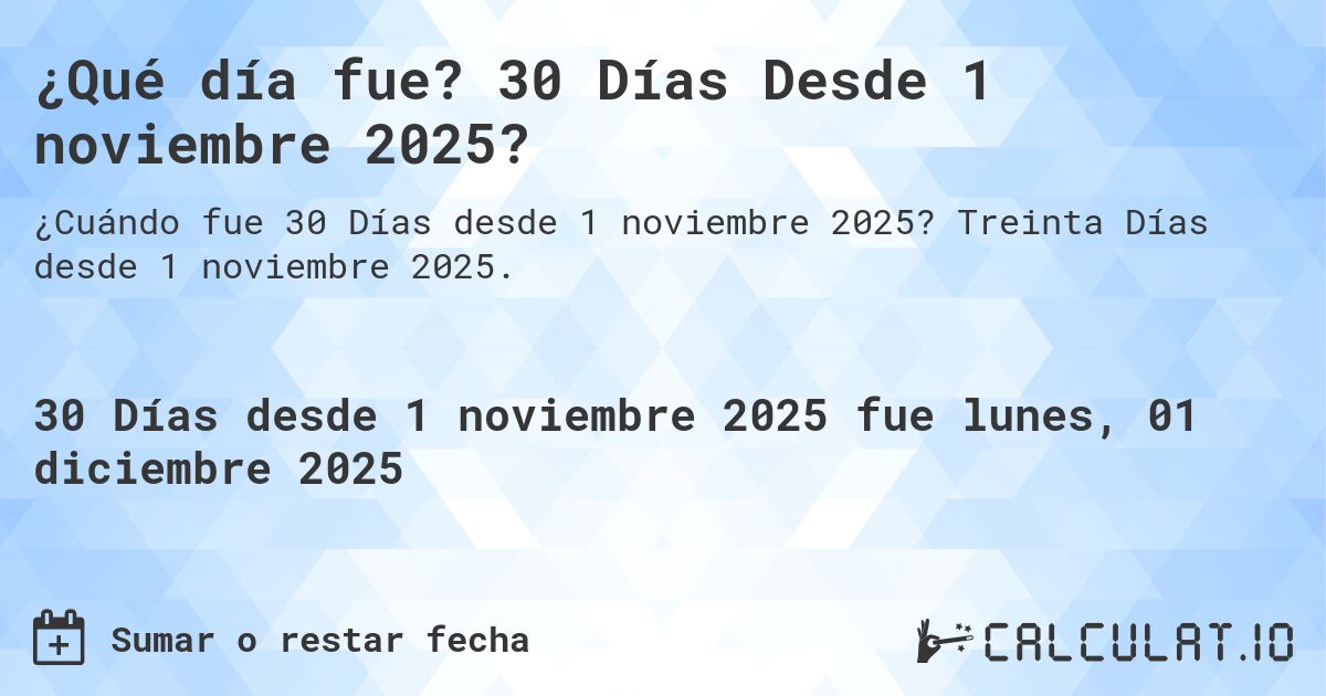¿Qué día fue? 30 Días Desde 1 noviembre 2025?. Treinta Días desde 1 noviembre 2025.