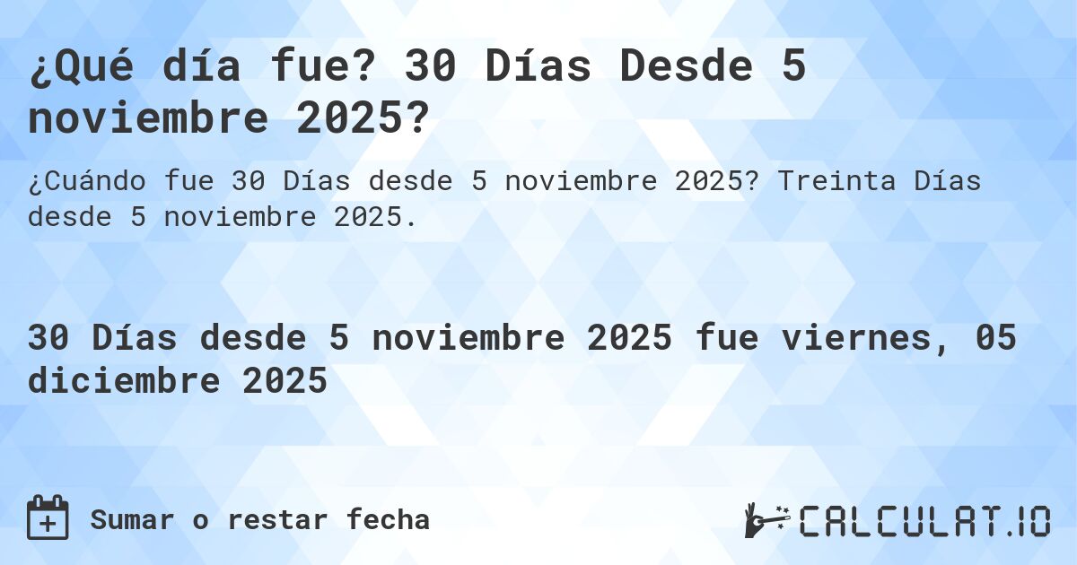 ¿Qué es? 30 Días Desde 5 noviembre 2025?. Treinta Días desde 5 noviembre 2025.