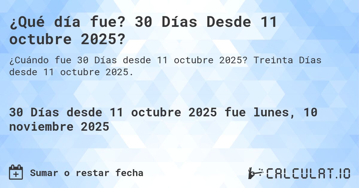 ¿Qué día fue? 30 Días Desde 11 octubre 2025?. Treinta Días desde 11 octubre 2025.