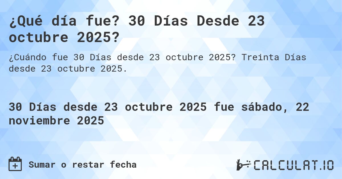 ¿Qué día fue? 30 Días Desde 23 octubre 2025?. Treinta Días desde 23 octubre 2025.