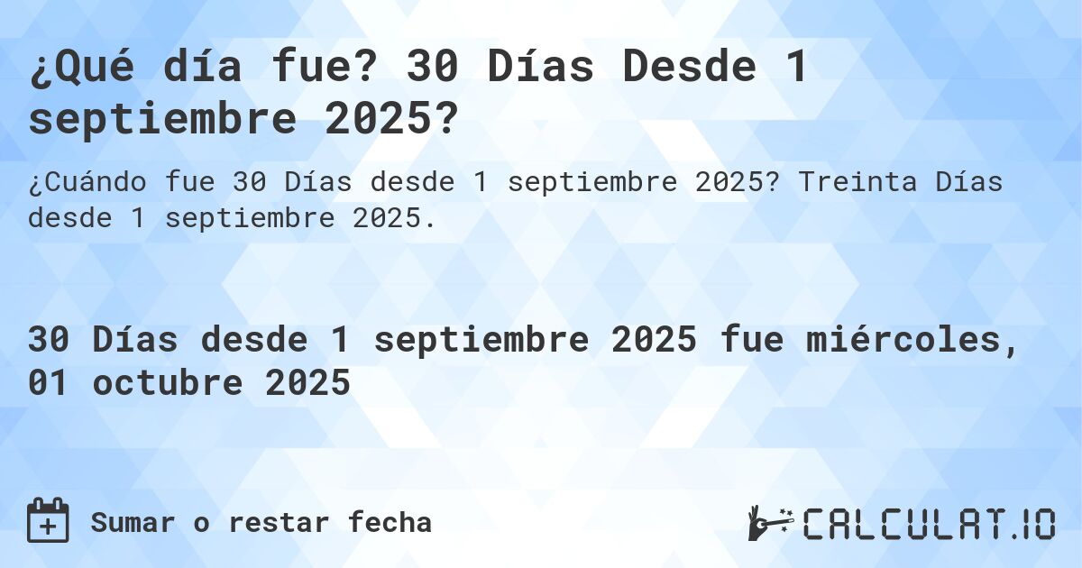 ¿Qué día fue? 30 Días Desde 1 septiembre 2025?. Treinta Días desde 1 septiembre 2025.