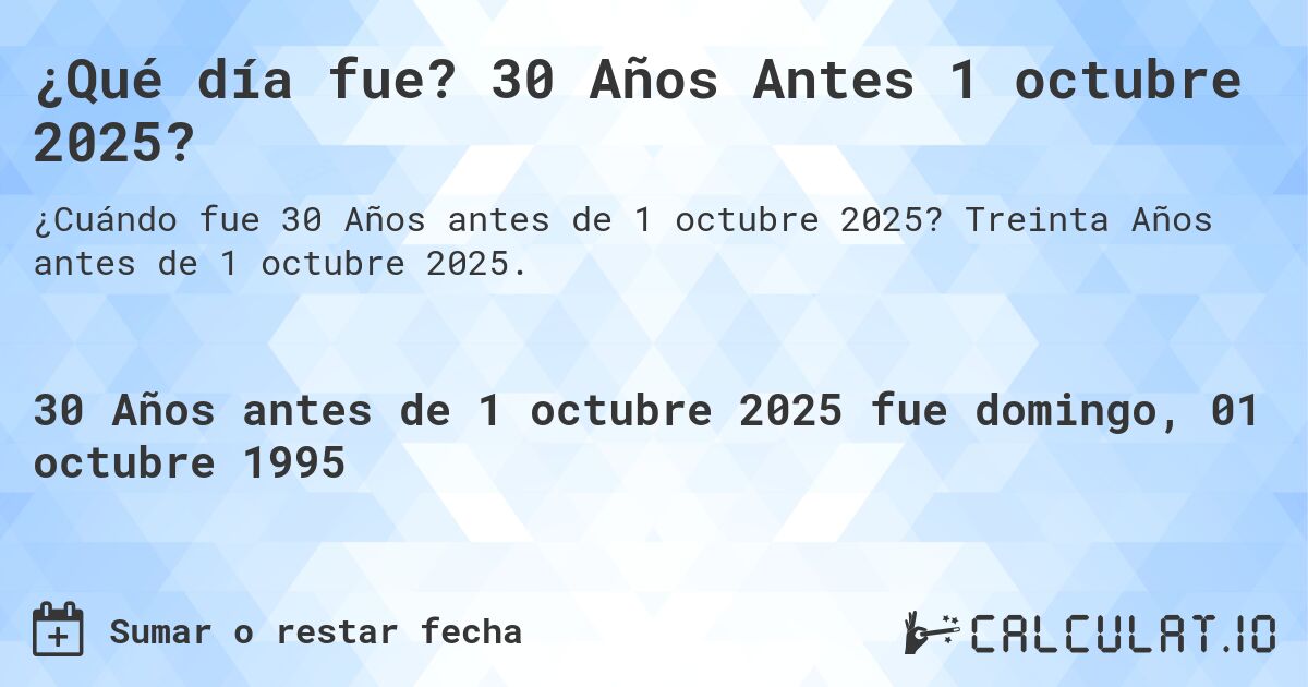 ¿Qué día fue? 30 Años Antes 1 octubre 2025?. Treinta Años antes de 1 octubre 2025.