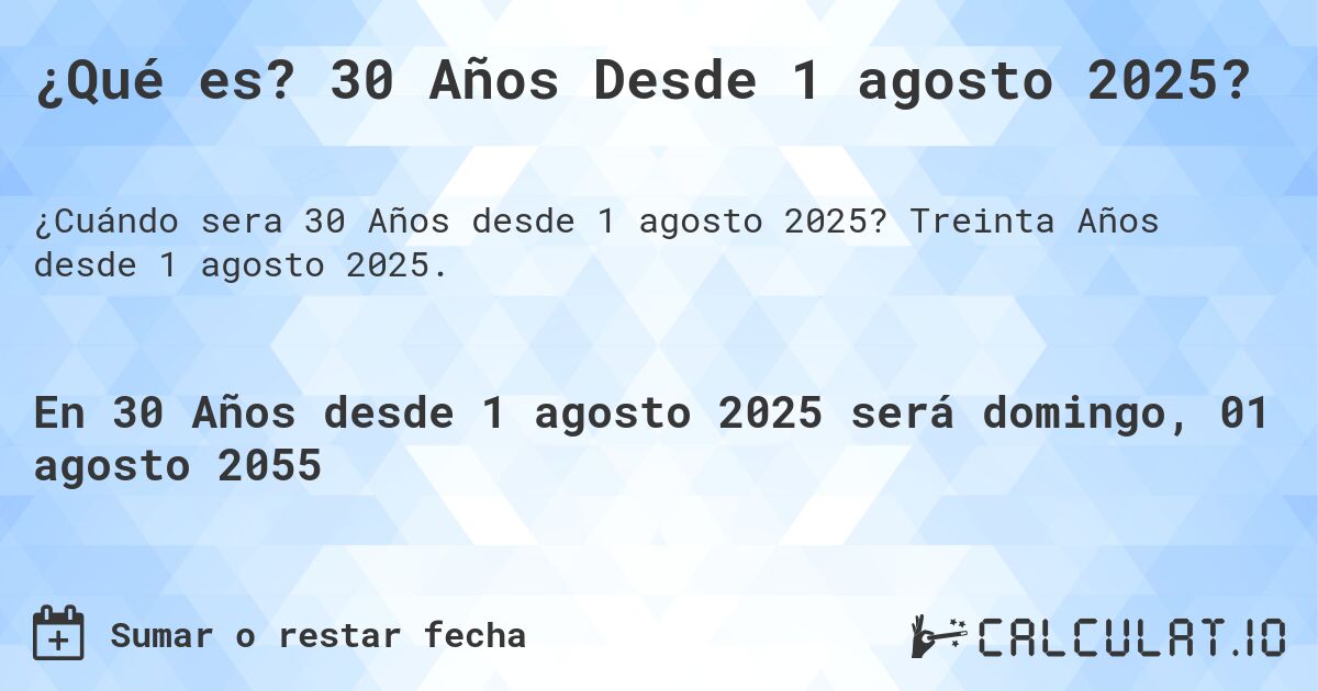 ¿Qué es? 30 Años Desde 1 agosto 2025?. Treinta Años desde 1 agosto 2025.