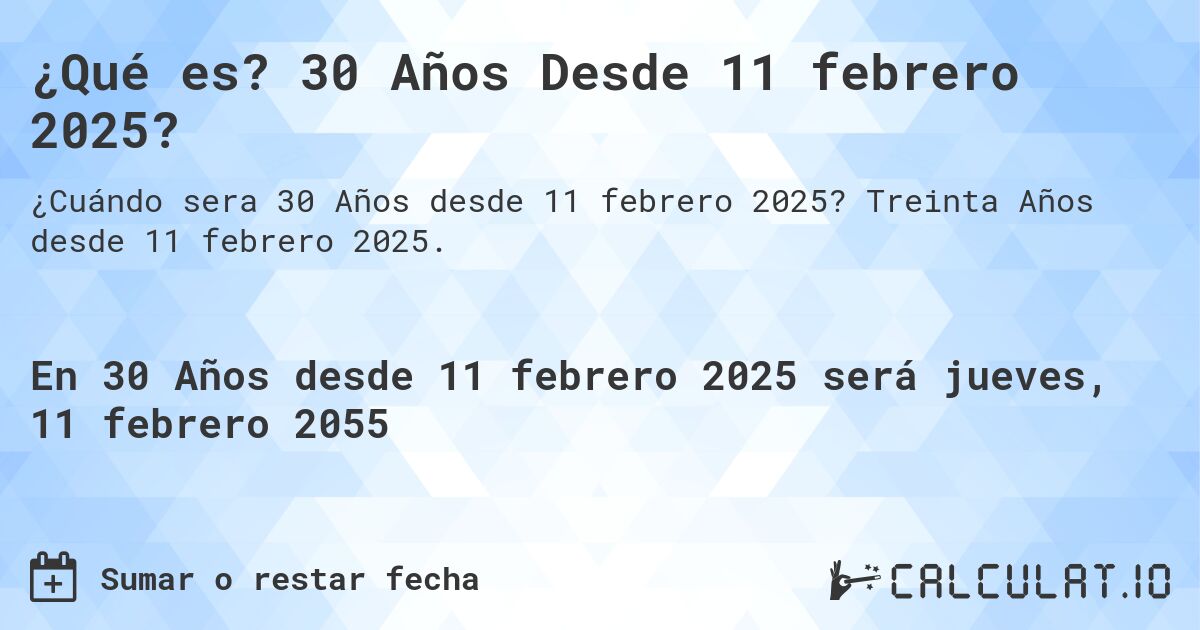 ¿Qué es? 30 Años Desde 11 febrero 2025?. Treinta Años desde 11 febrero 2025.
