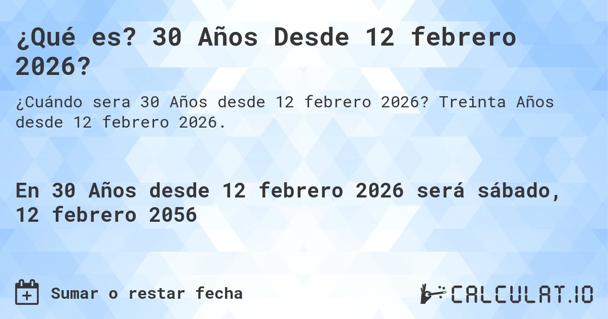 ¿Qué es? 30 Años Desde 12 febrero 2026?. Treinta Años desde 12 febrero 2026.