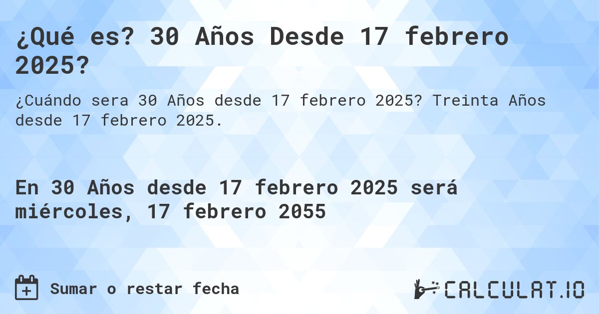 ¿Qué es? 30 Años Desde 17 febrero 2025?. Treinta Años desde 17 febrero 2025.