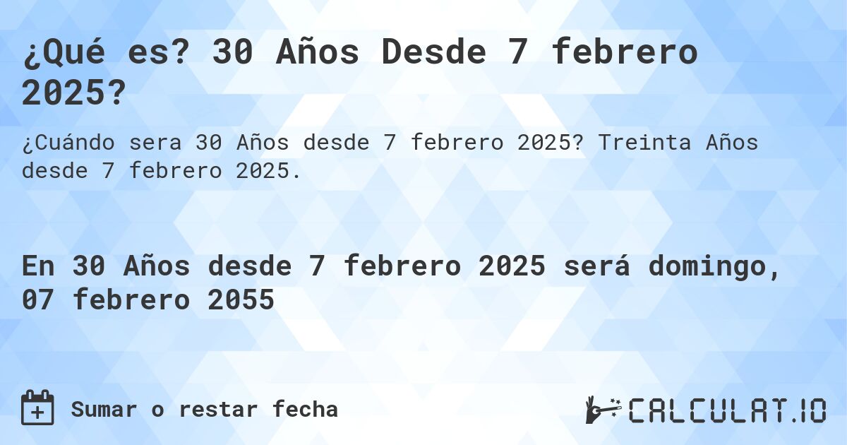 ¿Qué es? 30 Años Desde 7 febrero 2025?. Treinta Años desde 7 febrero 2025.