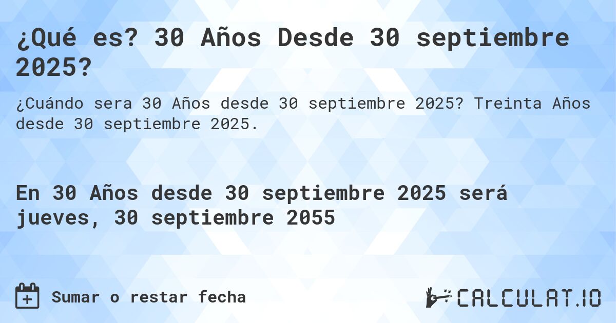 ¿Qué es? 30 Años Desde 30 septiembre 2025?. Treinta Años desde 30 septiembre 2025.