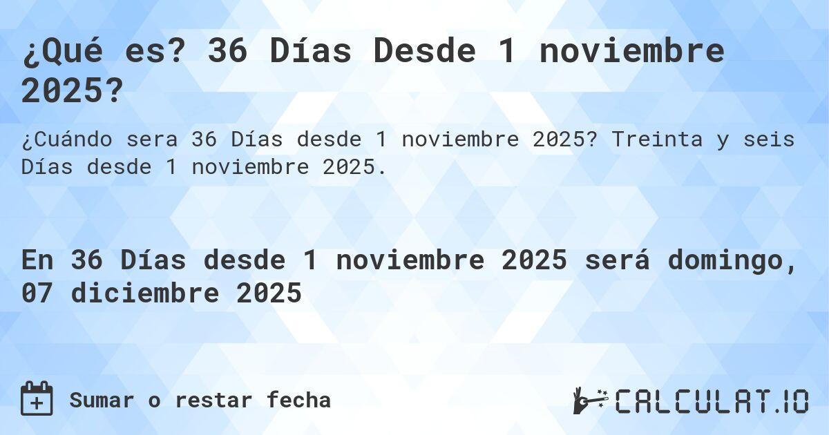 ¿Qué es? 36 Días Desde 1 noviembre 2025?. Treinta y seis Días desde 1 noviembre 2025.