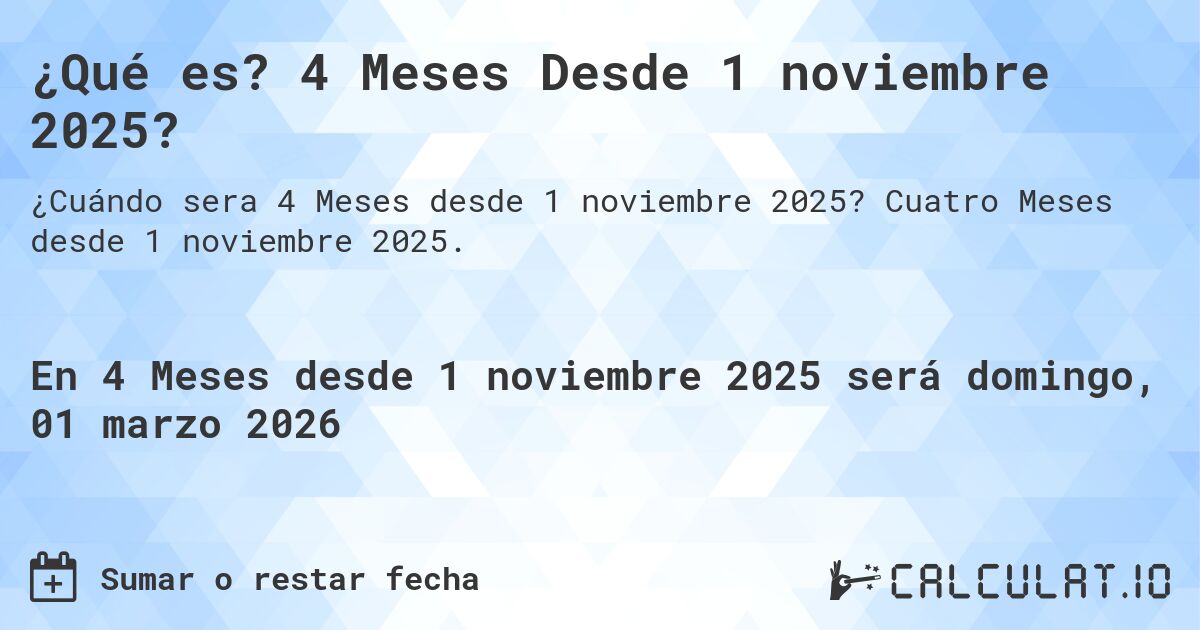 ¿Qué es? 4 Meses Desde 1 noviembre 2025?. Cuatro Meses desde 1 noviembre 2025.