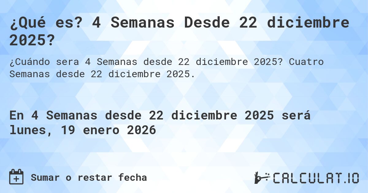 ¿Qué es? 4 Semanas Desde 22 diciembre 2025?. Cuatro Semanas desde 22 diciembre 2025.