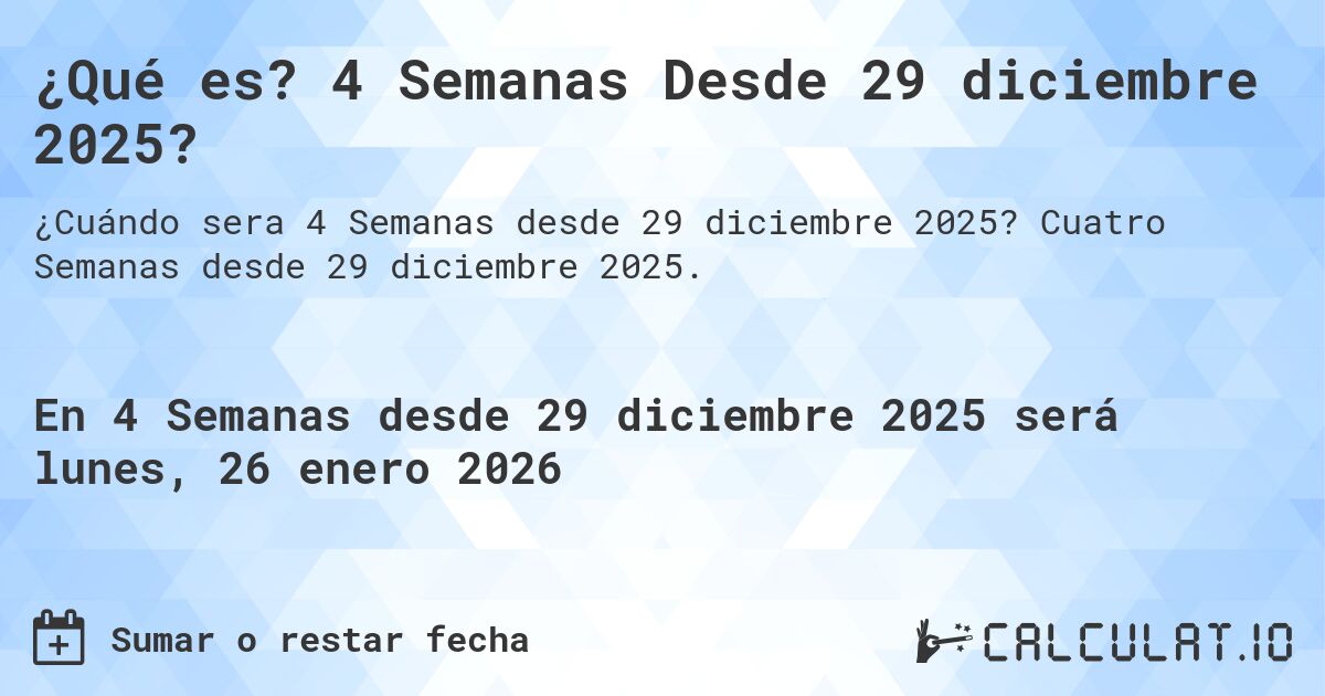 ¿Qué es? 4 Semanas Desde 29 diciembre 2025?. Cuatro Semanas desde 29 diciembre 2025.