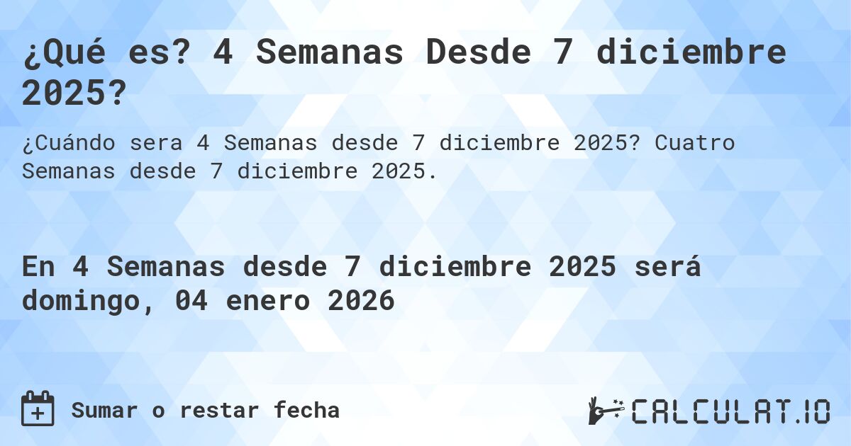 ¿Qué es? 4 Semanas Desde 7 diciembre 2025?. Cuatro Semanas desde 7 diciembre 2025.