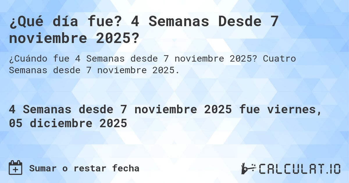 ¿Qué es? 4 Semanas Desde 7 noviembre 2025?. Cuatro Semanas desde 7 noviembre 2025.