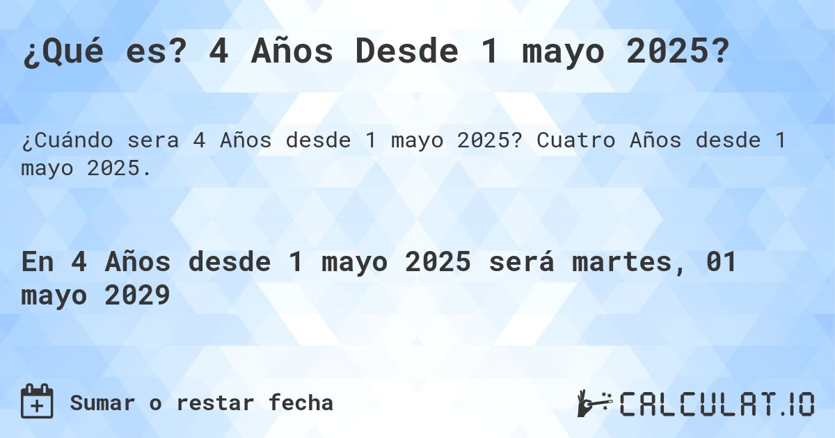 ¿Qué es? 4 Años Desde 1 mayo 2025?. Cuatro Años desde 1 mayo 2025.