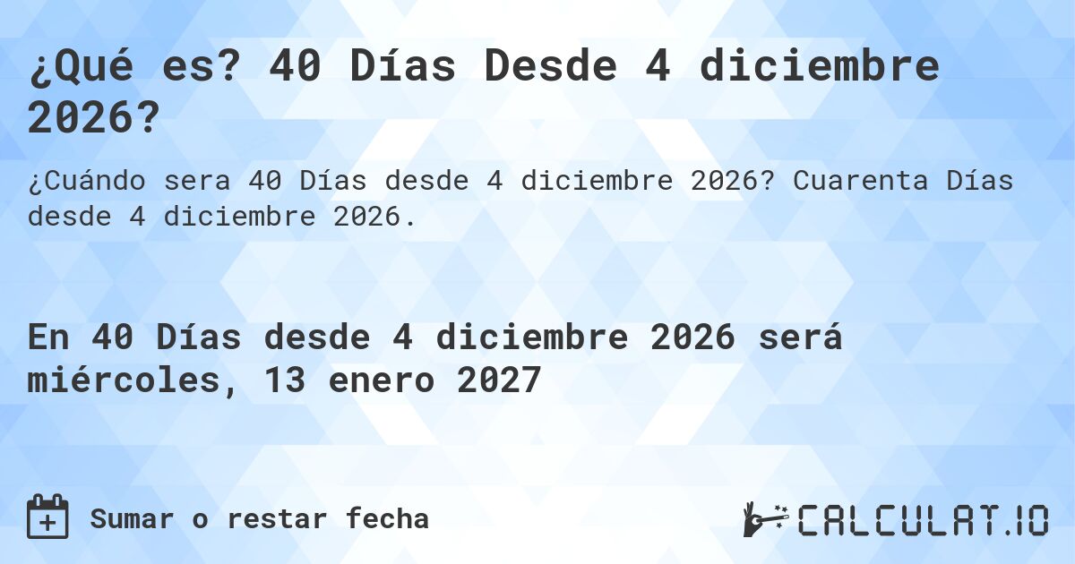 ¿Qué es? 40 Días Desde 4 diciembre 2026?. Cuarenta Días desde 4 diciembre 2026.