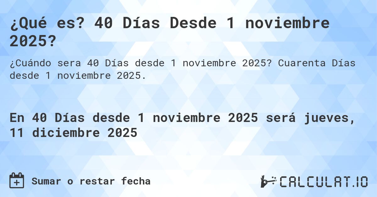 ¿Qué es? 40 Días Desde 1 noviembre 2025?. Cuarenta Días desde 1 noviembre 2025.