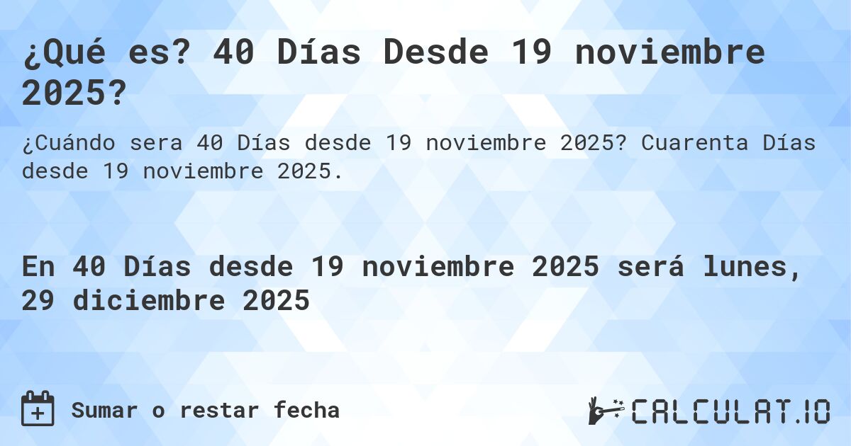¿Qué es? 40 Días Desde 19 noviembre 2025?. Cuarenta Días desde 19 noviembre 2025.