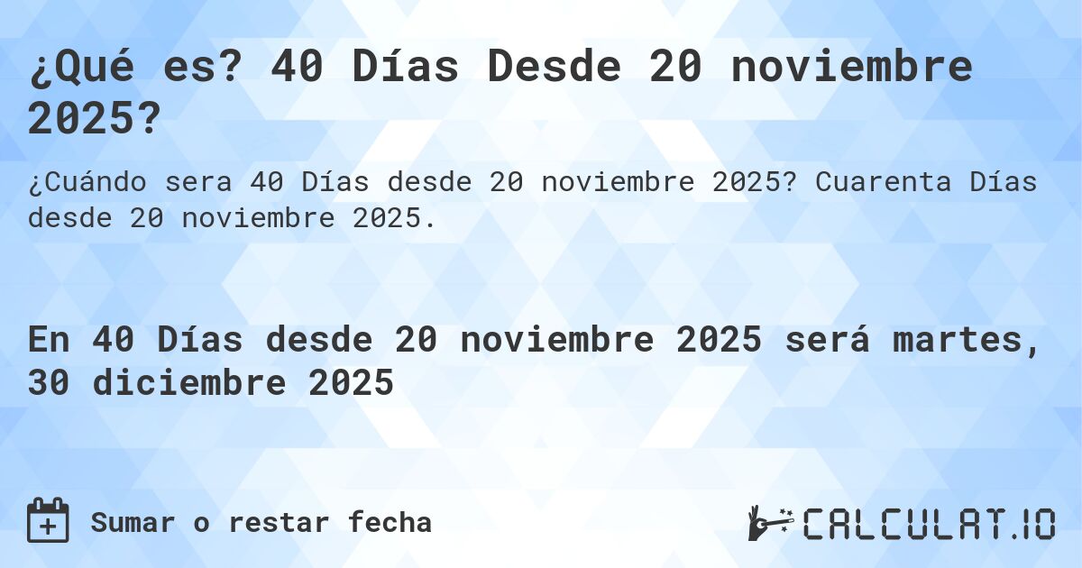 ¿Qué es? 40 Días Desde 20 noviembre 2025?. Cuarenta Días desde 20 noviembre 2025.
