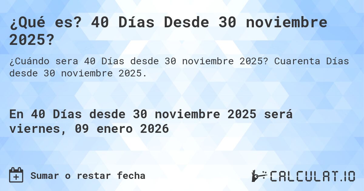 ¿Qué es? 40 Días Desde 30 noviembre 2025?. Cuarenta Días desde 30 noviembre 2025.
