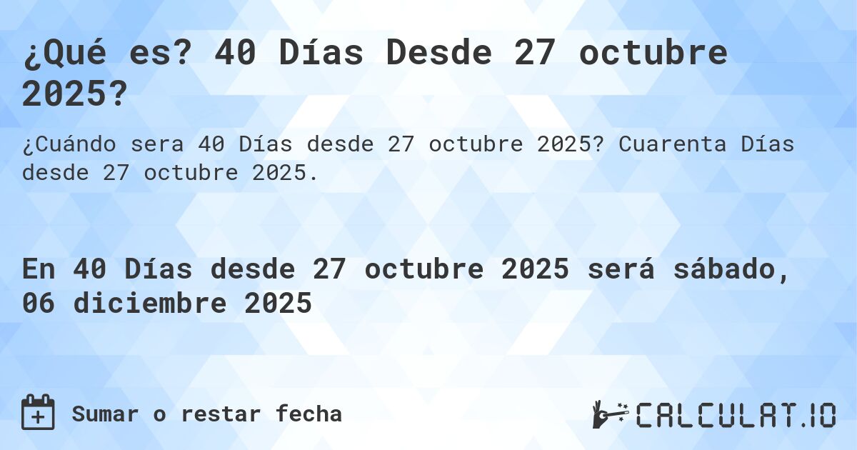 ¿Qué es? 40 Días Desde 27 octubre 2025?. Cuarenta Días desde 27 octubre 2025.