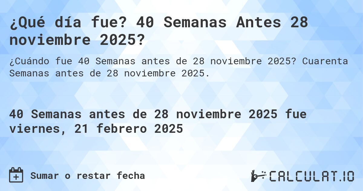 ¿Qué día fue? 40 Semanas Antes 28 noviembre 2025?. Cuarenta Semanas antes de 28 noviembre 2025.