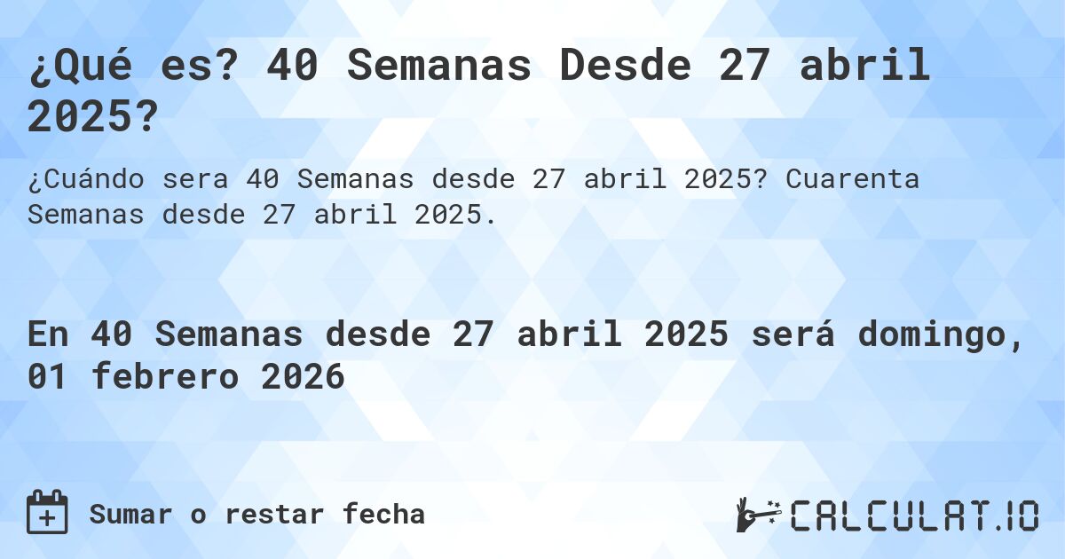 ¿Qué es? 40 Semanas Desde 27 abril 2025?. Cuarenta Semanas desde 27 abril 2025.