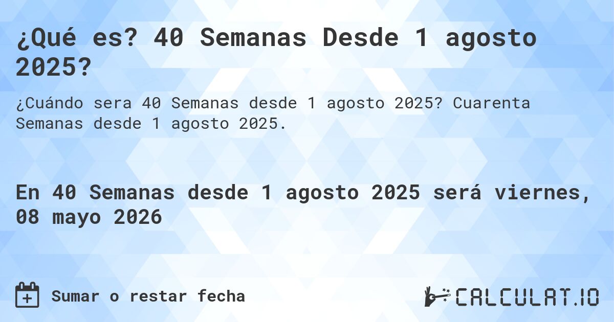 ¿Qué es? 40 Semanas Desde 1 agosto 2025?. Cuarenta Semanas desde 1 agosto 2025.